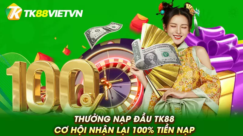 Thưởng Nạp Đầu TK88: Cơ Hội Nhận Lại 100% Tiền Nạp